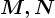 M,N