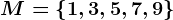 M=\left \ 1, 3, 5, 7, 9 \right \
