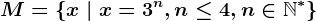 M=\left \ x \ | \ x=3^n, n\leq 4, n\in \mathbbN^* \right \