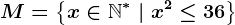 M=\left \ x \in \mathbbN^* \ | \ x^2\leq 36 \right \