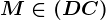 M\in (DC)