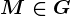 M\in G