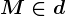 M\in d