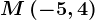 M\left ( -5,4 \right )