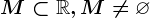 M\subset \mathbbR, M\not=\varnothing