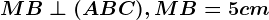MB\perp (ABC), MB=5 cm