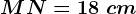 MN=18\ cm