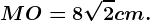 MO=8\sqrt2cm.
