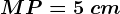 MP=5\ cm