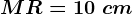 MR=10\ cm