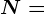 N=
