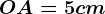 OA=5 cm