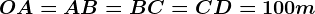 OA=AB=BC=CD=100 m