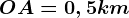 OA = 0,5km
