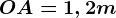 OA = 1,2m