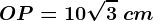OP=10\sqrt3 \ cm