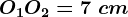 O1O2=7\ cm