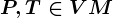 P,T\in VM