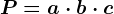 P=a \cdot b \cdot c
