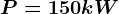 P = 150 kW
