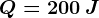 Q=200\: J