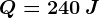 Q=240\: J