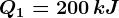 Q1=200\, kJ