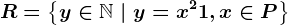 R=\left \ y\in\mathbbN \ | \ y=x^2+1, x \in P \right \