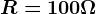 R=100\Omega