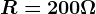 R=200\Omega