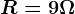 R=9\Omega