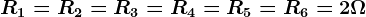 R1=R2=R3=R4=R5=R6=2\Omega