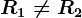 R1\neq R2
