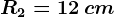 R2=12\: cm