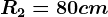 R2=80cm