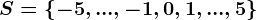 S=\left\-5,...,-1,0,1,...,5\right\