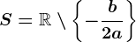 S=\mathbbR\setminus\left \ -\fracb2a \right \