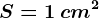 S=1\: cm^2