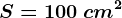 S=100\: cm^2