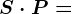 S\cdot P=