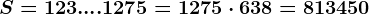 S = 1 + 2 + 3 + .... + 1275 = 1275 \cdot 638 = 813450