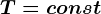 T= const