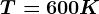 T=600K