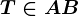 T\in AB