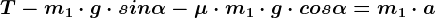 T- m1\cdot g\cdot sin\alpha -\mu \cdot m1\cdot g\cdot cos\alpha =m1\cdot a