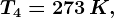 T4= 273\, K,