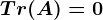 Tr(A)=0