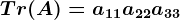 Tr(A)=a11+a22+a33