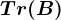 Tr(B)
