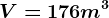V= 176 m^3